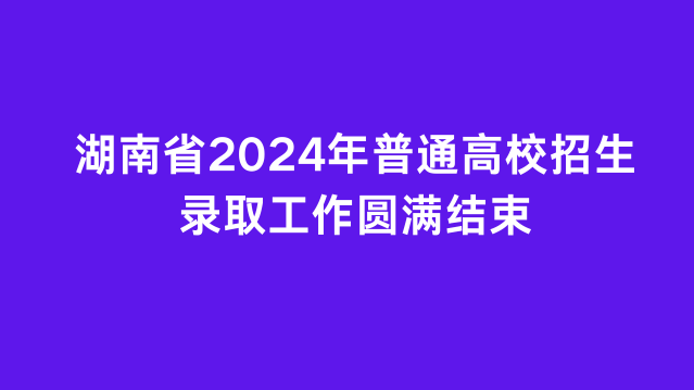我省2024年普通高校招生录取工作圆满结束