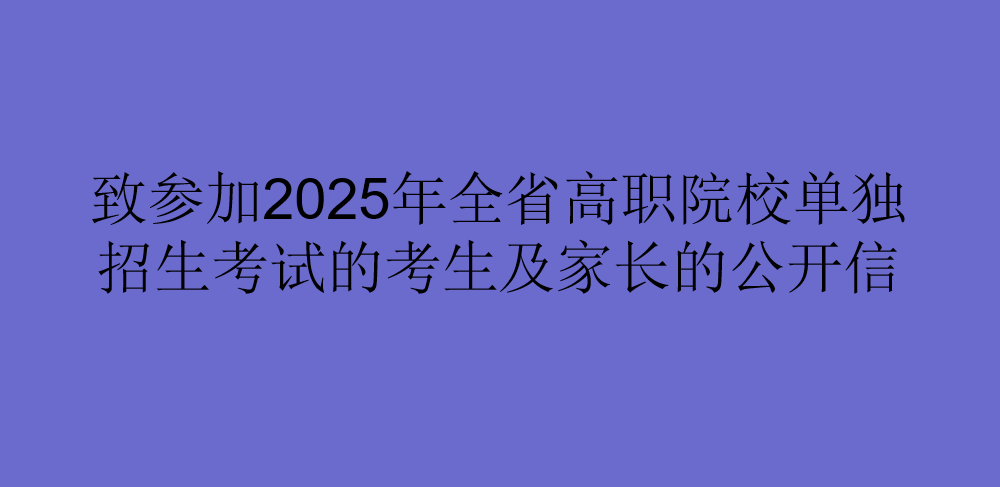 致参加2025年全省高职院校单独招生考试的考生及家长的公开信