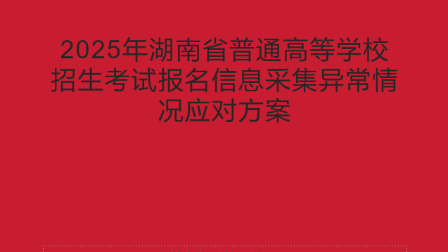 2025年湖南省普通高等学校招生考试报名信息采集异常情况应对方案