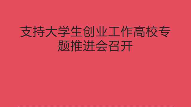 支持大学生创业工作高校专题推进会召开